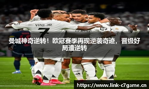 曼城神奇逆转！欧冠赛季再现逆袭奇迹，晋级好局遭逆转